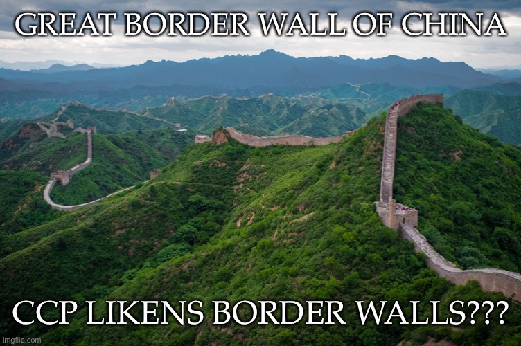 Great Border Wall of China |  GREAT BORDER WALL OF CHINA; CCP LIKENS BORDER WALLS??? | image tagged in great wall of china,border wall | made w/ Imgflip meme maker