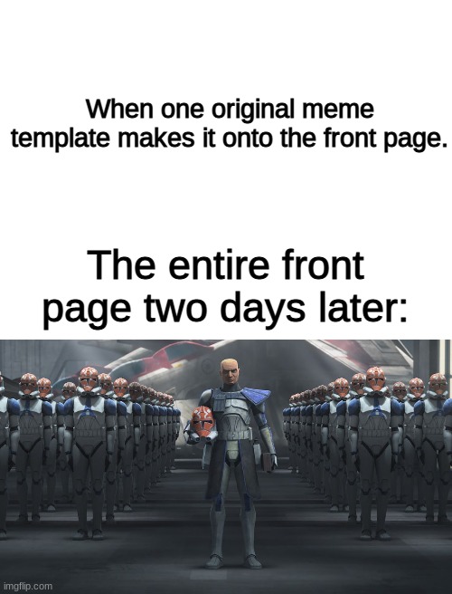 When one original meme template makes it onto the front page. The entire front page two days later: | image tagged in blank white template | made w/ Imgflip meme maker