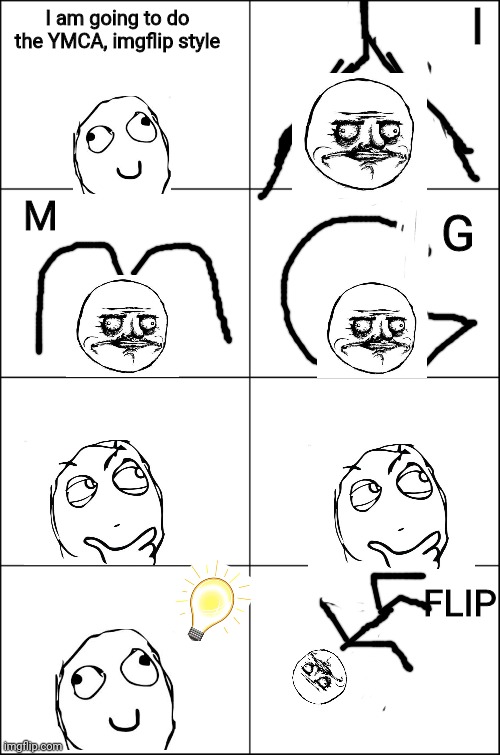 Eight panel rage comic maker | I; I am going to do the YMCA, imgflip style; G; M; FLIP | image tagged in eight panel rage comic maker,ymca,imgflip | made w/ Imgflip meme maker