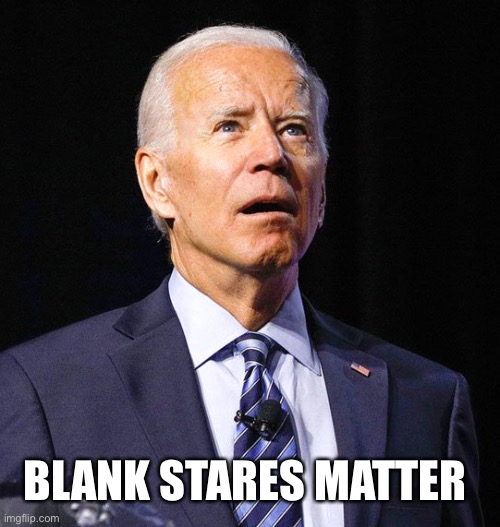 BLM with Biden | BLANK STARES MATTER | image tagged in joe biden | made w/ Imgflip meme maker