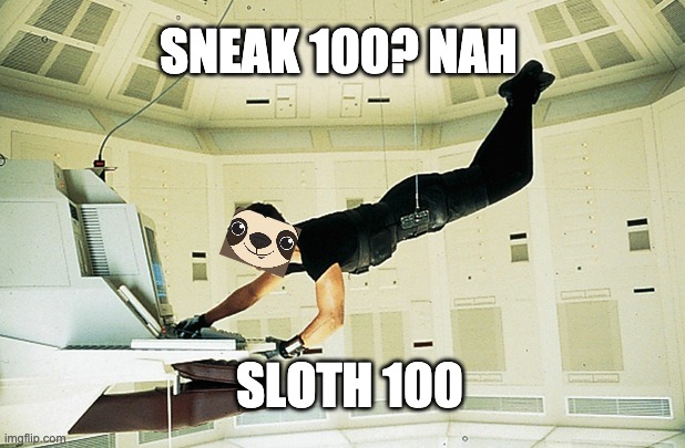 Mission Impossible | SLOTH 100 SNEAK 100? NAH | image tagged in mission impossible | made w/ Imgflip meme maker