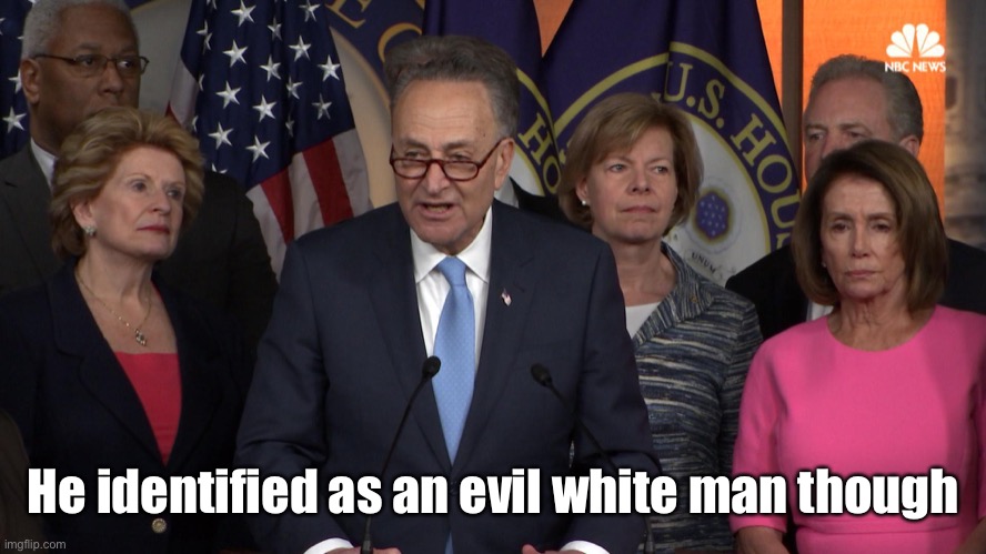 Democrat congressmen | He identified as an evil white man though | image tagged in democrat congressmen | made w/ Imgflip meme maker