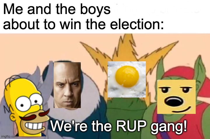Wanna join the RUP gang? Then vote PR1CE for President and Pollard for Congress! | Me and the boys about to win the election:; We're the RUP gang! | image tagged in memes,me and the boys,politics,election,candidates,campaign | made w/ Imgflip meme maker