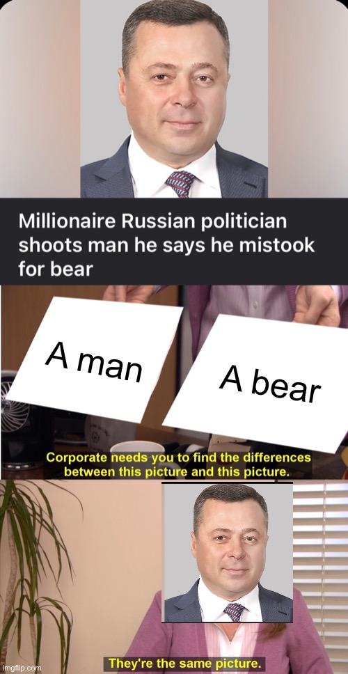 #blind | A man; A bear | image tagged in memes,they're the same picture,blind,russia,funny,stupid | made w/ Imgflip meme maker
