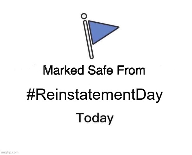 Marked Safe From | #ReinstatementDay | image tagged in memes,marked safe from | made w/ Imgflip meme maker
