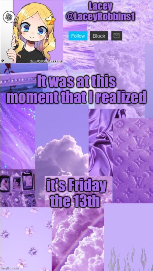 *grabs the popcorn* | It was at this moment that I realized; it's Friday the 13th | image tagged in lacey announcement template | made w/ Imgflip meme maker