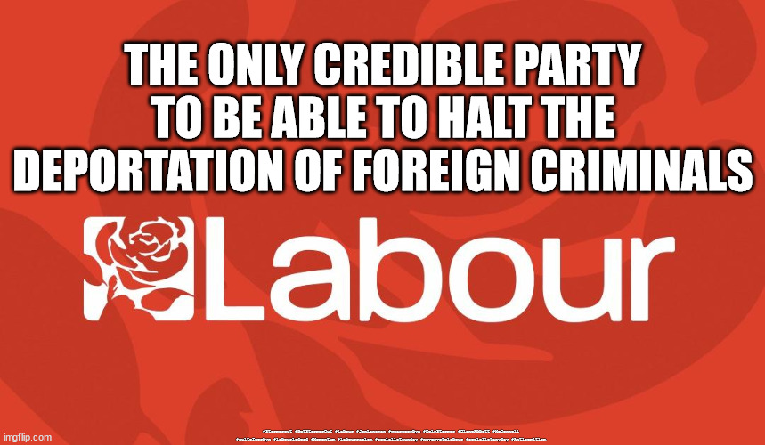 Labour - soft on crime | THE ONLY CREDIBLE PARTY TO BE ABLE TO HALT THE DEPORTATION OF FOREIGN CRIMINALS; #Starmerout #GetStarmerOut #Labour #JonLansman #wearecorbyn #KeirStarmer #DianeAbbott #McDonnell #cultofcorbyn #labourisdead #Momentum #labourracism #socialistsunday #nevervotelabour #socialistanyday #Antisemitism | image tagged in starmer new leadership,labour id dead,starmerout getstarmerout,never vote labour,captain hindsight,anti-semite and a racist | made w/ Imgflip meme maker