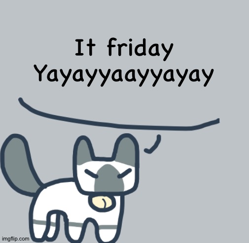 Cat | It friday
Yayayyaayyayay | image tagged in cat,i don't care about the 13th stfu | made w/ Imgflip meme maker