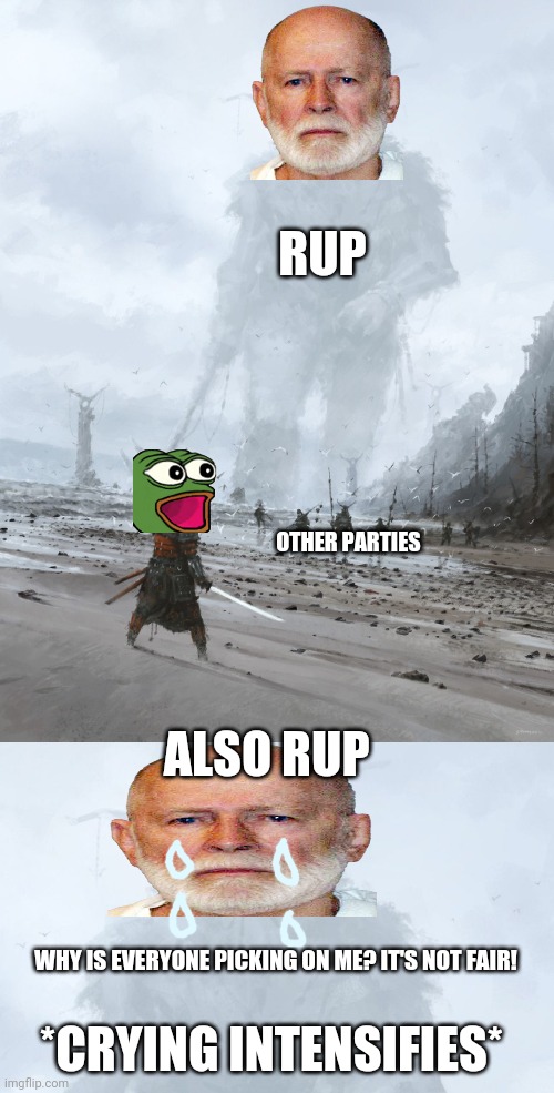 RUP OTHER PARTIES ALSO RUP WHY IS EVERYONE PICKING ON ME? IT'S NOT FAIR! *CRYING INTENSIFIES* | made w/ Imgflip meme maker