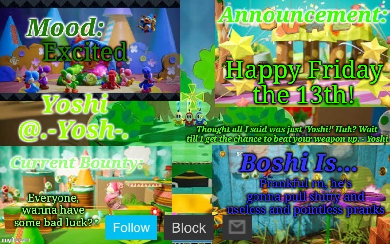 Yoshi_Official Announcement Temp v13 | Happy Friday the 13th! Excited; Prankful rn, he's gonna pull shitty and useless and pointless pranks; Everyone, wanna have some bad luck? | image tagged in yoshi_official announcement temp v13 | made w/ Imgflip meme maker