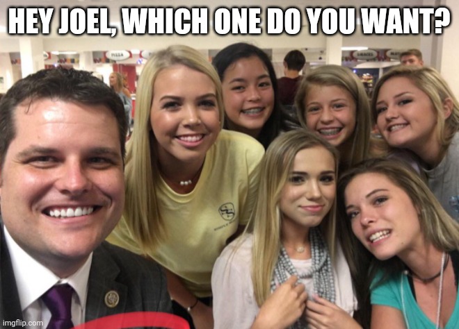 Oh are you still standing behind Matt? | HEY JOEL, WHICH ONE DO YOU WANT? | image tagged in matt gaetz | made w/ Imgflip meme maker