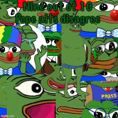 Nine out of 10 Pepe alts disagree | made w/ Imgflip meme maker
