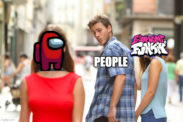 The way things are with gaming |  PEOPLE | image tagged in memes,distracted boyfriend | made w/ Imgflip meme maker