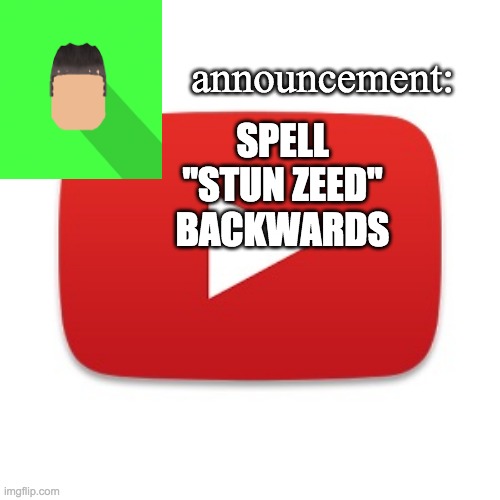 Kyrian247 announcement | SPELL "STUN ZEED" BACKWARDS | image tagged in kyrian247 announcement | made w/ Imgflip meme maker