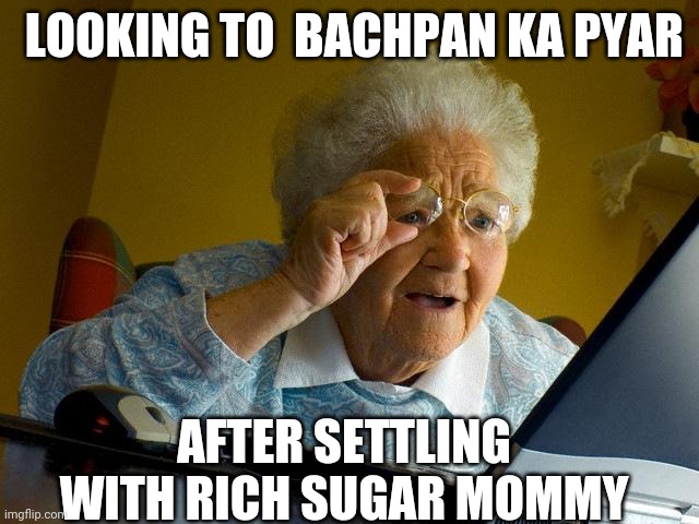 Bachpan ka pyar | LOOKING TO  BACHPAN KA PYAR; AFTER SETTLING WITH RICH SUGAR MOMMY | image tagged in memes,grandma finds the internet | made w/ Imgflip meme maker