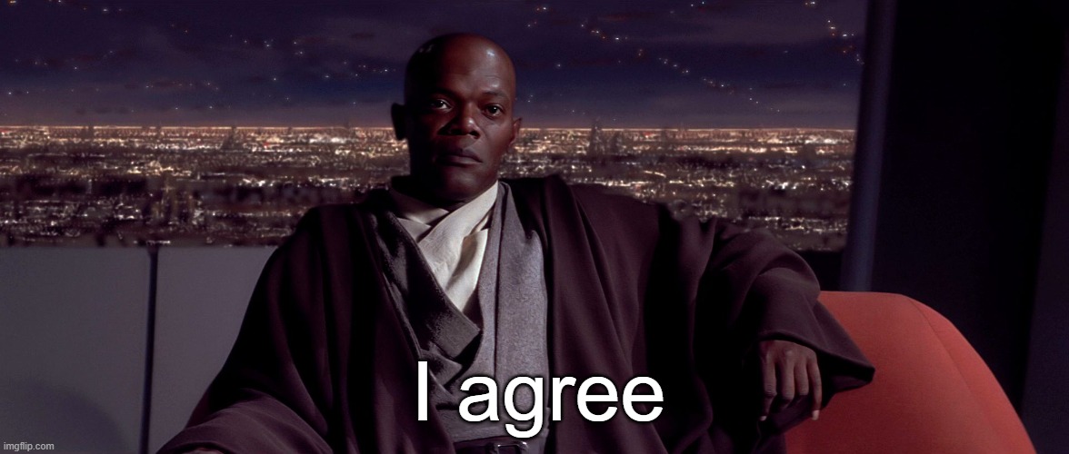 Mace Windu I agree | I agree | image tagged in mace windu i agree | made w/ Imgflip meme maker