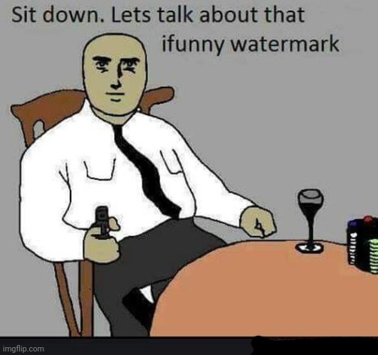 Sit down. Let's talk about that ifunny watermark | image tagged in sit down let's talk about that ifunny watermark | made w/ Imgflip meme maker