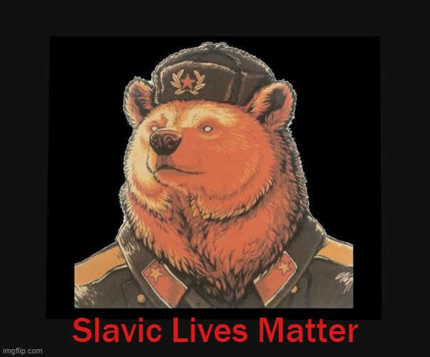 Russia bear | Slavic Lives Matter | image tagged in russia bear,slavic lives matter | made w/ Imgflip meme maker