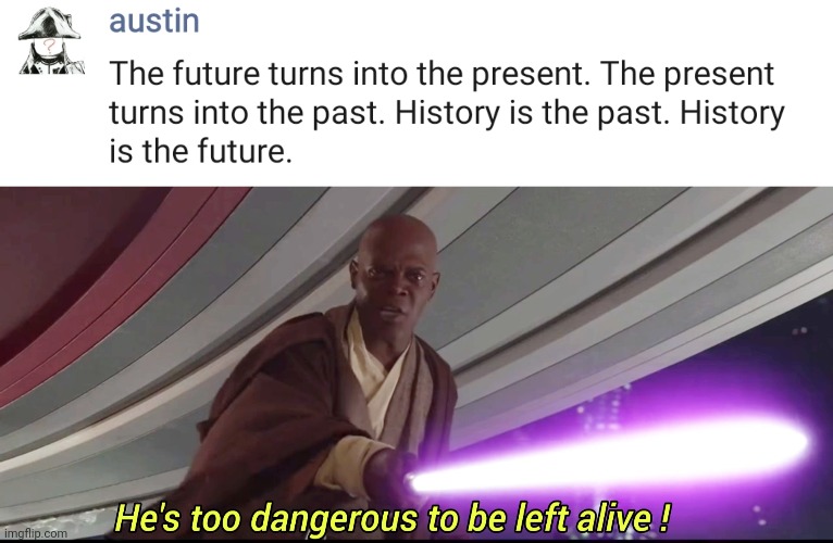 this is the futureee | image tagged in history,star wars,he's too dangerous to be left alive,mace windu,future,fbi | made w/ Imgflip meme maker