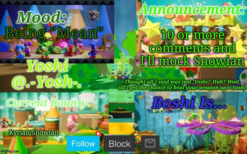 Yoshi_Official Announcement Temp v13 | 10 or more comments and I'll mock Snowian; Being "Mean"; Kyrian/Snowian | image tagged in yoshi_official announcement temp v13 | made w/ Imgflip meme maker