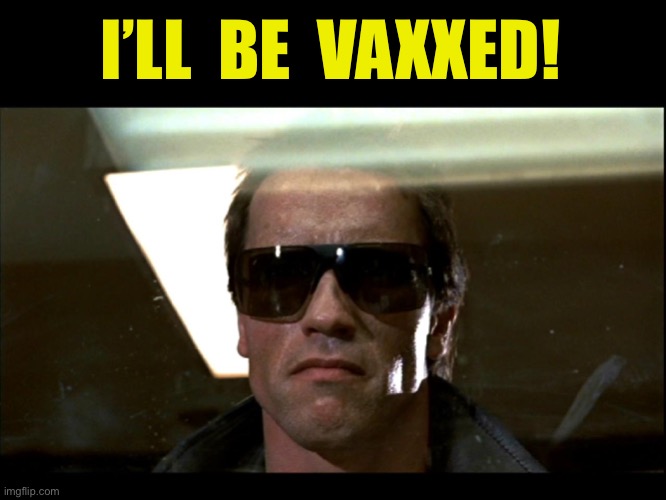 Terminator | I’LL  BE  VAXXED! | image tagged in terminator,vaccine | made w/ Imgflip meme maker