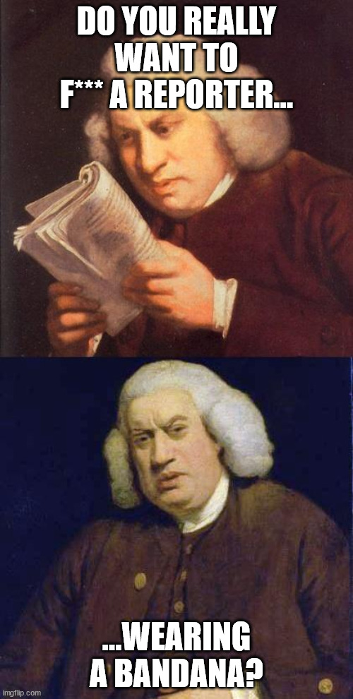 Dafuq did I just read | DO YOU REALLY WANT TO F*** A REPORTER... ...WEARING A BANDANA? | image tagged in dafuq did i just read | made w/ Imgflip meme maker