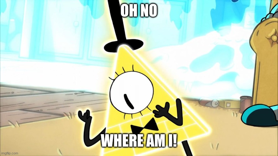 Terrified Bill Cipher | OH NO WHERE AM I! | image tagged in terrified bill cipher | made w/ Imgflip meme maker