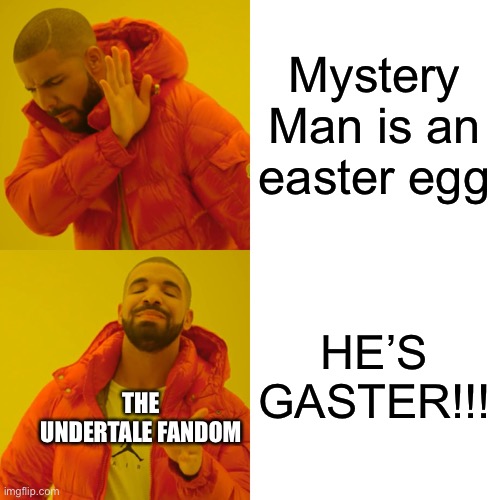 Drake Hotline Bling Meme | Mystery Man is an easter egg; HE’S GASTER!!! THE UNDERTALE FANDOM | image tagged in memes,drake hotline bling | made w/ Imgflip meme maker