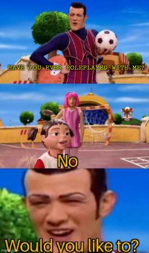 Have you ever X | HAVE YOU EVER ROLEPLAYED WITH ME? | image tagged in have you ever x | made w/ Imgflip meme maker