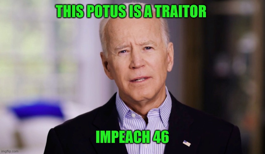 This POTUS is a traitor |  THIS POTUS IS A TRAITOR; IMPEACH 46 | image tagged in joe biden 2020,traitor,anti american,benedict biden,impeach,impeach biden | made w/ Imgflip meme maker