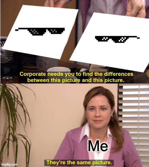 Both da same | Me | image tagged in memes,they're the same picture | made w/ Imgflip meme maker