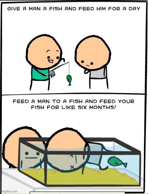 it’s more practical to give the man to the fish | image tagged in comics/cartoons,funny,fish,human,food,dark humor | made w/ Imgflip meme maker