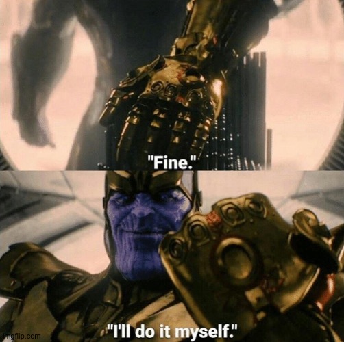 Fine I'll do it myself | image tagged in fine i'll do it myself | made w/ Imgflip meme maker