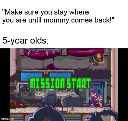 I dunno what to title this but who cares? | "Make sure you stay where you are until mommy comes back!"; 5-year olds: | image tagged in mission start,kids,family life | made w/ Imgflip meme maker