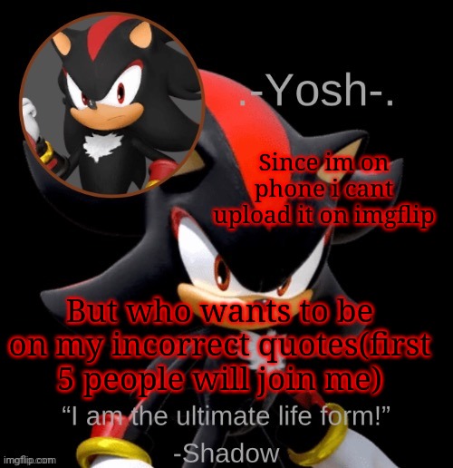 .-Yosh-.'s Shadow Temp | Since im on phone i cant upload it on imgflip; But who wants to be on my incorrect quotes(first 5 people will join me) | image tagged in -yosh- 's shadow temp | made w/ Imgflip meme maker