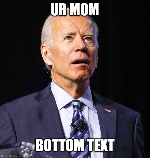 Joe Biden | UR MOM; BOTTOM TEXT | image tagged in joe biden | made w/ Imgflip meme maker