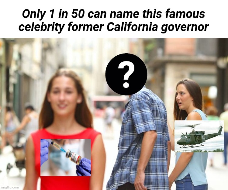 Can you? | Only 1 in 50 can name this famous celebrity former California governor | image tagged in covid,covid-19,covid19,vaccine,vaccines,get to the choppa | made w/ Imgflip meme maker