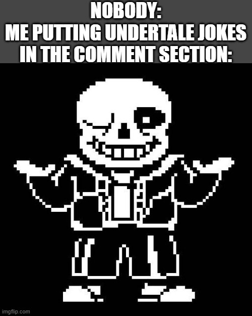 sans undertale | NOBODY:
ME PUTTING UNDERTALE JOKES IN THE COMMENT SECTION: | image tagged in sans undertale | made w/ Imgflip meme maker