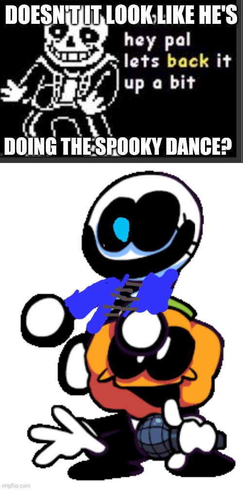 DOESN'T IT LOOK LIKE HE'S; DOING THE SPOOKY DANCE? | image tagged in whoa hey pal let's back it up a bit,pump and skid friday night funkin | made w/ Imgflip meme maker