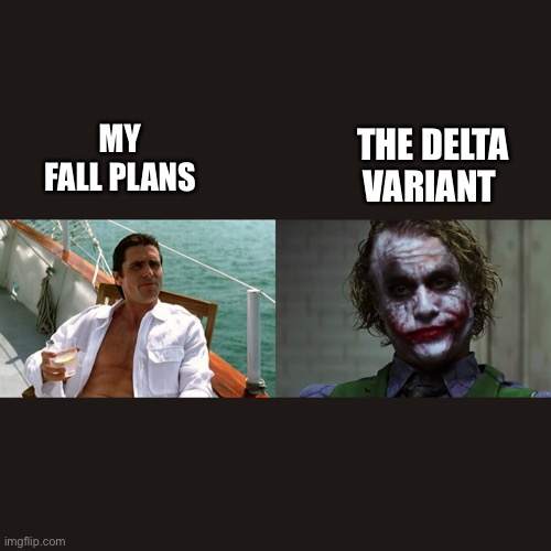 THE DELTA VARIANT; MY FALL PLANS | image tagged in covid-19,delta,the dark knight,christian bale,heath ledger | made w/ Imgflip meme maker