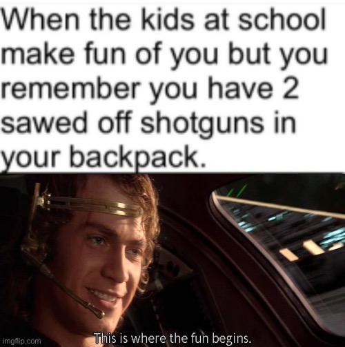 those rotten bullies are gonna pay! | image tagged in this is where the fun begins,dark humor,murder,revenge,bullies,school | made w/ Imgflip meme maker