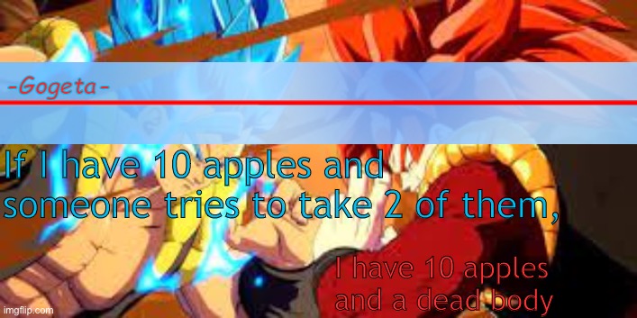 40k special | If I have 10 apples and someone tries to take 2 of them, I have 10 apples and a dead body | image tagged in 40k special | made w/ Imgflip meme maker