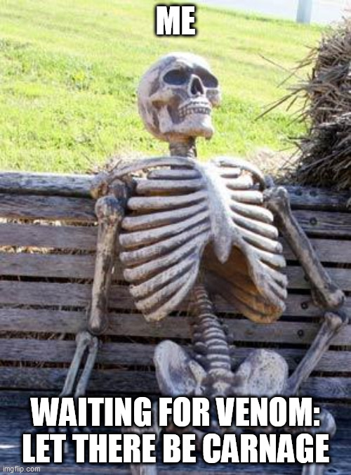 Waiting Skeleton | ME; WAITING FOR VENOM: LET THERE BE CARNAGE | image tagged in memes,waiting skeleton | made w/ Imgflip meme maker
