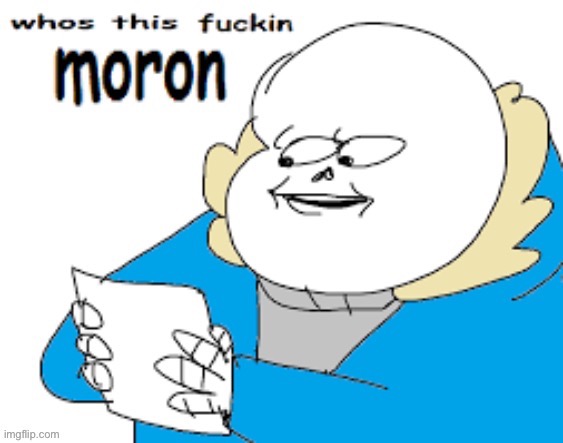The post below is the moron | image tagged in moron | made w/ Imgflip meme maker