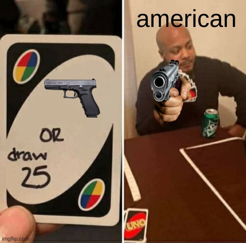 UNO Draw 25 Cards | american | image tagged in memes,uno draw 25 cards | made w/ Imgflip meme maker