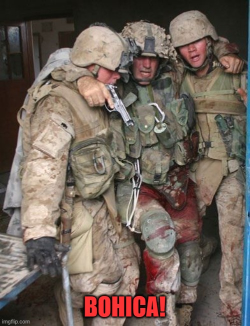Wounded Marine. | BOHICA! | image tagged in wounded marine | made w/ Imgflip meme maker