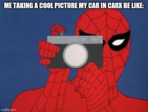 carx is a game idk why i need to say this | ME TAKING A COOL PICTURE MY CAR IN CARX BE LIKE: | image tagged in memes,spiderman camera,spiderman | made w/ Imgflip meme maker