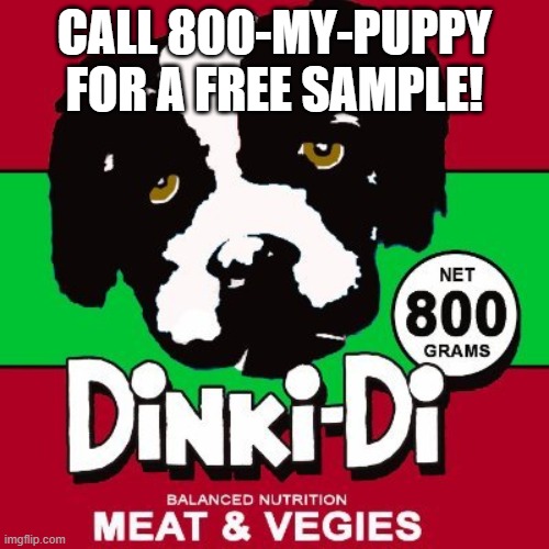Dinki-Di...The food of the wastelands! | CALL 800-MY-PUPPY
FOR A FREE SAMPLE! | image tagged in dogs,mad max,dog food,phone call | made w/ Imgflip meme maker