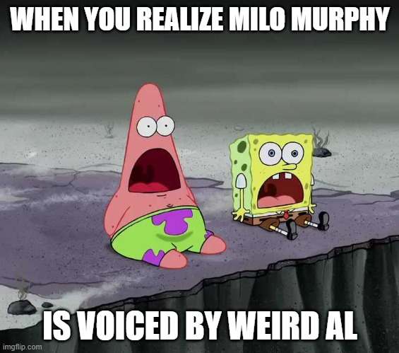 A celebrity voice acting him!? | WHEN YOU REALIZE MILO MURPHY; IS VOICED BY WEIRD AL | image tagged in surprised spongebob and patrick,spongebob,memes,milo murphy's law,patrick,why are you reading this | made w/ Imgflip meme maker