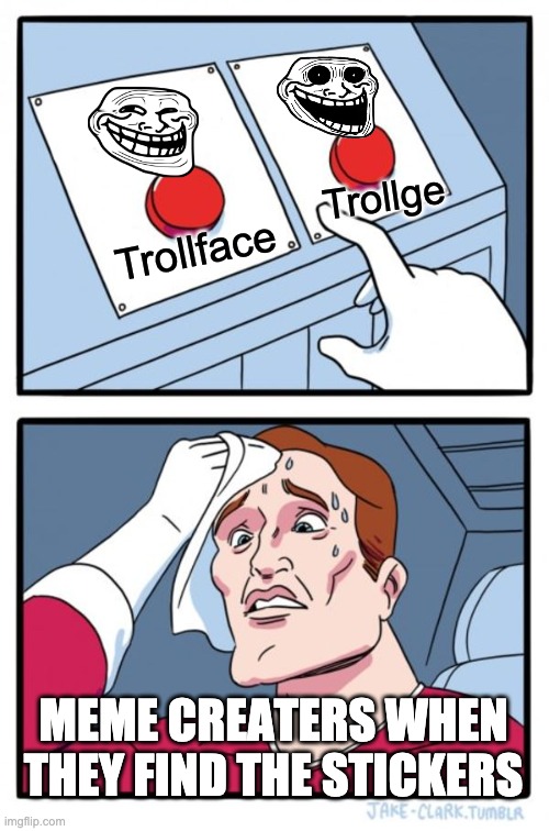 Troll choose | Trollge; Trollface; MEME CREATERS WHEN THEY FIND THE STICKERS | image tagged in memes,two buttons | made w/ Imgflip meme maker